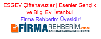 ESGEV+Çiftehavuzlar+|+Esenler+Gençlik+ve+Bilgi+Evi+İstanbul Firma+Rehberim+Üyesidir!